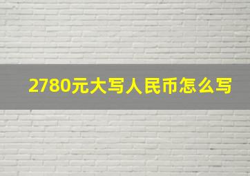 2780元大写人民币怎么写