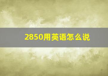 2850用英语怎么说