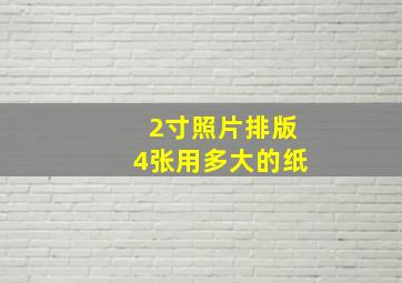 2寸照片排版4张用多大的纸