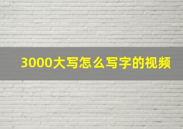 3000大写怎么写字的视频