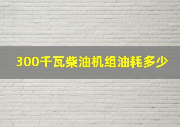 300千瓦柴油机组油耗多少