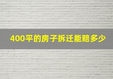 400平的房子拆迁能赔多少