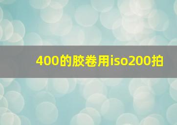 400的胶卷用iso200拍