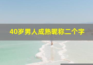 40岁男人成熟昵称二个字