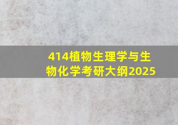 414植物生理学与生物化学考研大纲2025