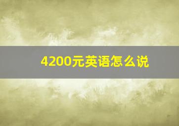 4200元英语怎么说