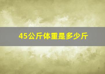 45公斤体重是多少斤