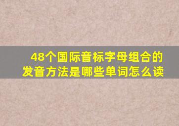 48个国际音标字母组合的发音方法是哪些单词怎么读