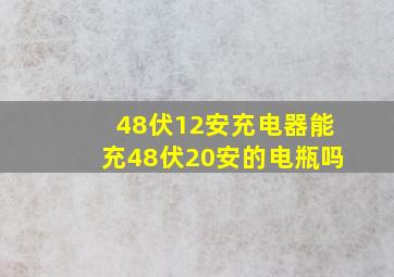 48伏12安充电器能充48伏20安的电瓶吗