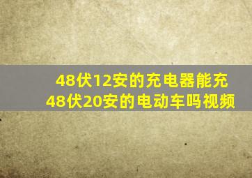 48伏12安的充电器能充48伏20安的电动车吗视频