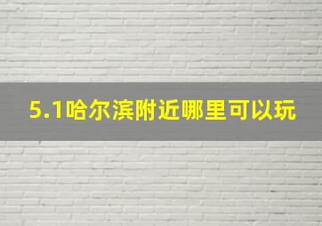 5.1哈尔滨附近哪里可以玩