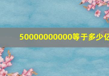 50000000000等于多少亿