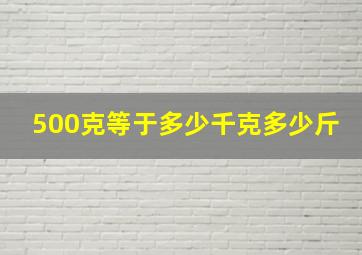 500克等于多少千克多少斤