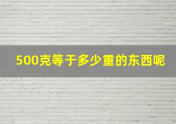 500克等于多少重的东西呢