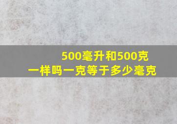 500毫升和500克一样吗一克等于多少毫克