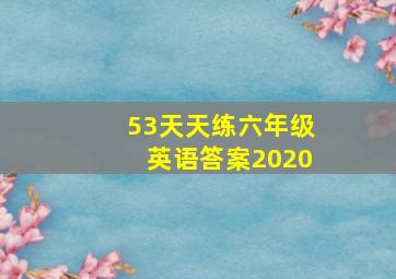 53天天练六年级英语答案2020