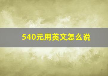 540元用英文怎么说