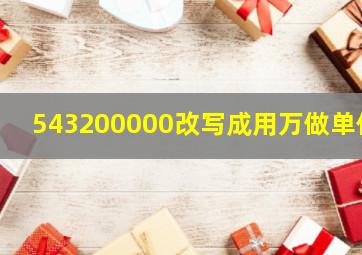 543200000改写成用万做单位