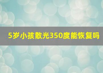 5岁小孩散光350度能恢复吗