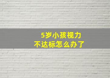 5岁小孩视力不达标怎么办了