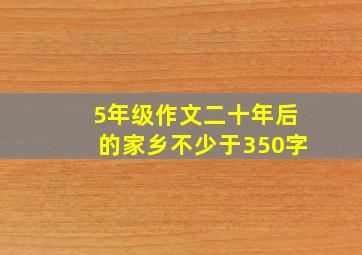 5年级作文二十年后的家乡不少于350字