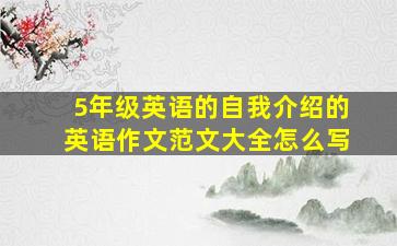 5年级英语的自我介绍的英语作文范文大全怎么写