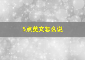 5点英文怎么说