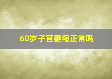 60岁子宫萎缩正常吗