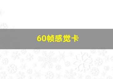 60帧感觉卡