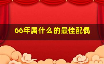 66年属什么的最佳配偶