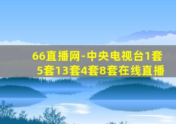 66直播网-中央电视台1套5套13套4套8套在线直播