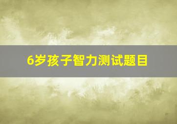 6岁孩子智力测试题目