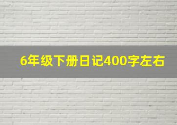 6年级下册日记400字左右