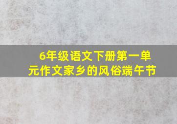 6年级语文下册第一单元作文家乡的风俗端午节