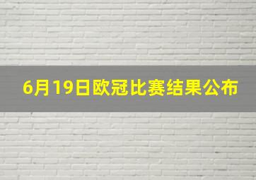 6月19日欧冠比赛结果公布