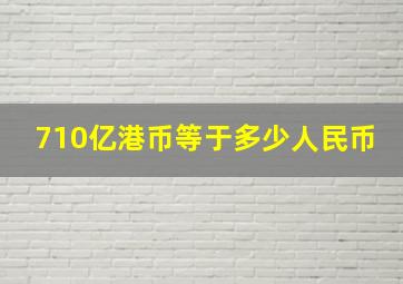 710亿港币等于多少人民币