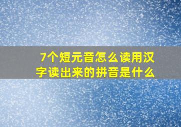 7个短元音怎么读用汉字读出来的拼音是什么