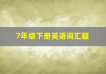 7年级下册英语词汇题