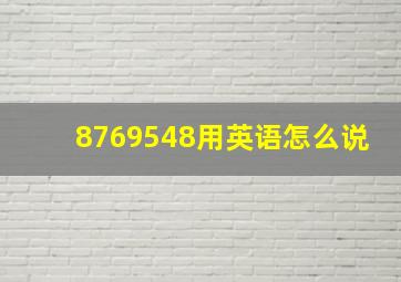 8769548用英语怎么说