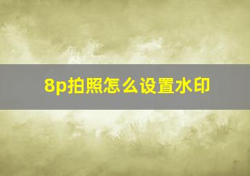 8p拍照怎么设置水印