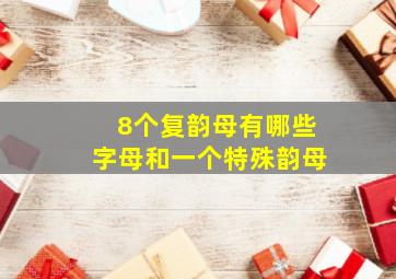 8个复韵母有哪些字母和一个特殊韵母