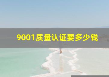 9001质量认证要多少钱