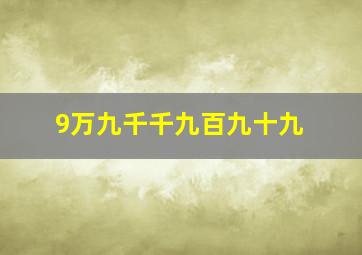 9万九千千九百九十九