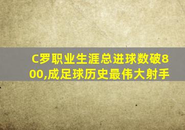 C罗职业生涯总进球数破800,成足球历史最伟大射手