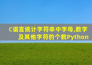 C语言统计字符串中字母,数字及其他字符的个数Python