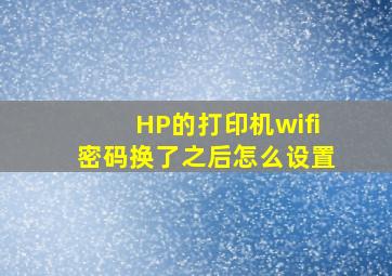 HP的打印机wifi密码换了之后怎么设置