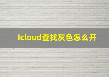 Icloud查找灰色怎么开