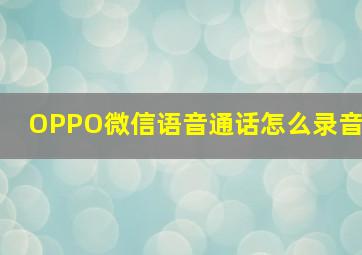 OPPO微信语音通话怎么录音