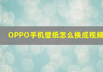 OPPO手机壁纸怎么换成视频