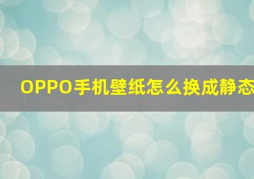 OPPO手机壁纸怎么换成静态